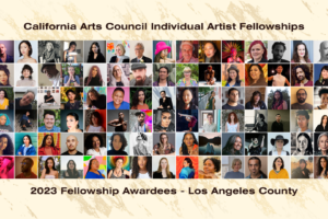 Awards Announced for the California Arts Council’s Individual Artist Fellowships in Los Angeles County