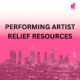 EMERGENCY RELIEF RESOURCES FOR PERFORMING ARTISTS